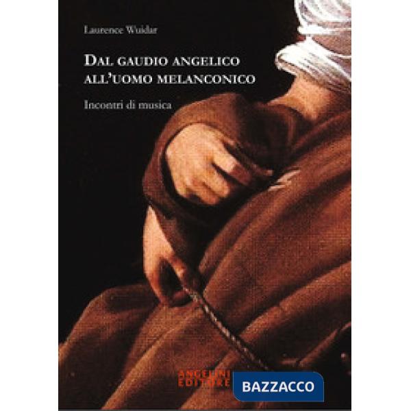 Dal gaudio angelico all'uomo melanconico. Incontri di musica
