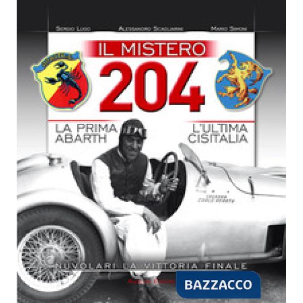 Mistero 204. La prima Abarth-L'ultima Cisitalia-Nuvolari la vittoria finale (Il)