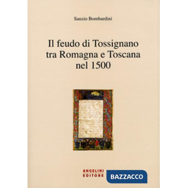 Feudo di Tossignano nel 1500 tra Romagna e Toscana (Il)