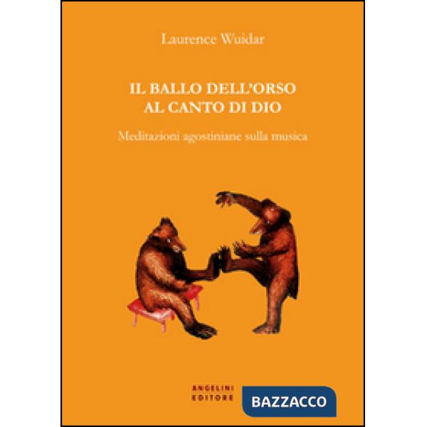 Ballo dell'orso al canto di Dio. Meditazioni agostiniane sulla musica (Il)