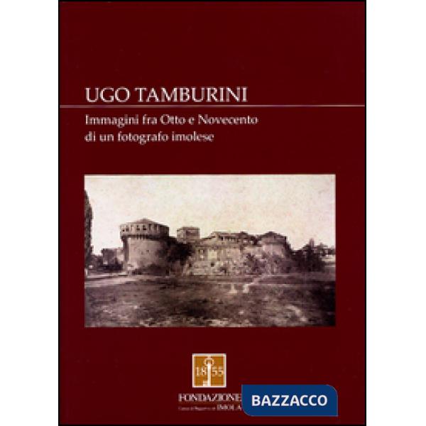 Ugo Tamburini. Immagini fra Otto e Novecento di un fotografo imolese
