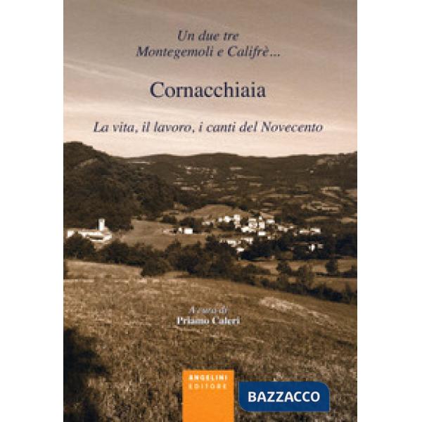 Un due tre Montegemoli e Califrè... Cornacchiaia. La vita, il lavoro, i canti de