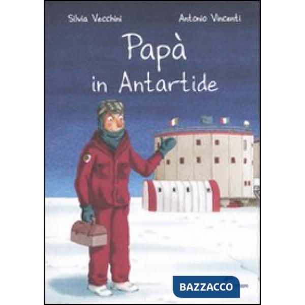 Papà in Antartide. Ediz. illustrata
