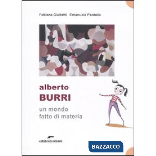 Alberto Burri. Un mondo fatto di materia. Ediz. illustrata