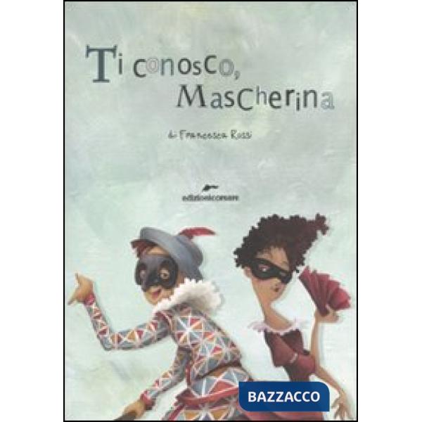 Ti conosco mascherina. In viaggio con le maschere della commedia dell'arte