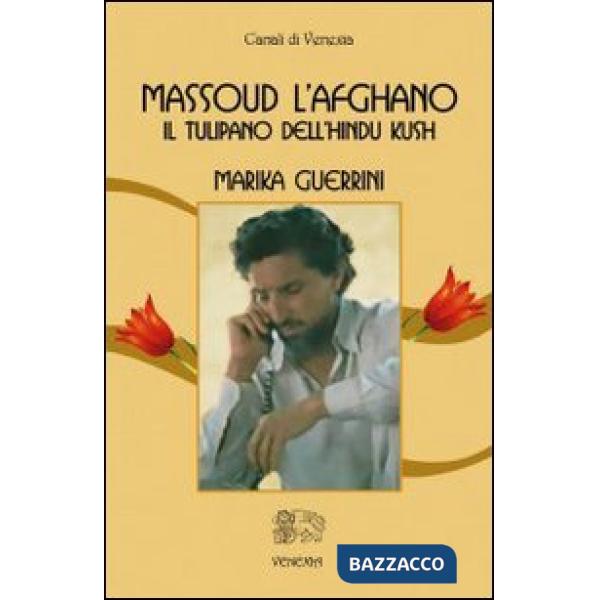 Massoud l'afghano. Il tulipano dell'Hindu Kush
