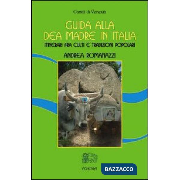 Guida alla dea madre in Italia. Itinerari fra culti e tradizioni popolari