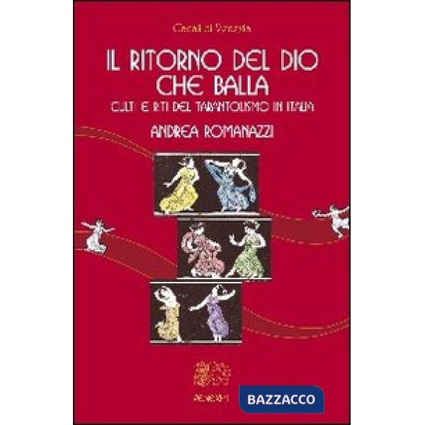 Ritorno del Dio che balla. Culti e riti del tarantolismo in Italia (Il)