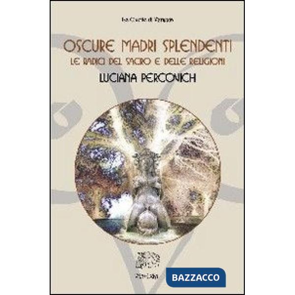 Oscure madri splendenti. Le radici del sacro e delle religioni