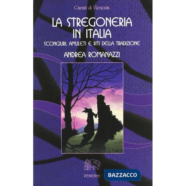 Stregoneria in Italia. Scongiuri, amuleti e riti della tradizione (La)