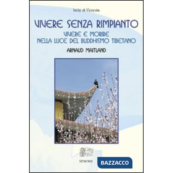 Vivere senza rimpianto. Vivere e morire nella luce del buddhismo tibetano