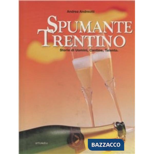 Spumante trentino. Storie di uomini, cantine, talento