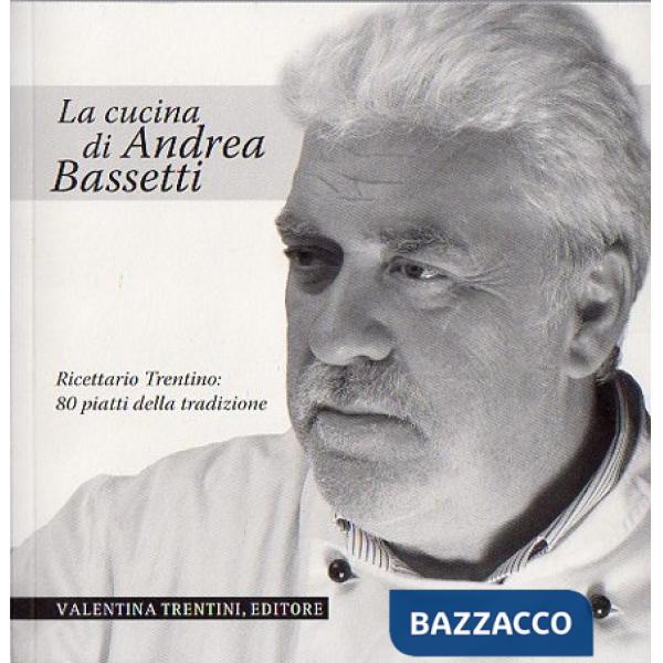 Cucina di Andrea Bassetti. Ricettario trentino: 80 piatti della tradizione (La)