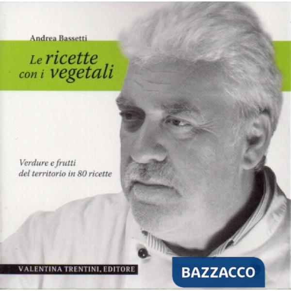 Ricette con i vegetali. Verdure e frutti del territorio in 80 ricette (Le)