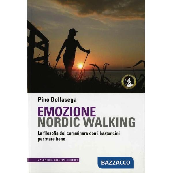 Emozione nordic walking. La filosofia del camminare con i bastoncini per stare bene