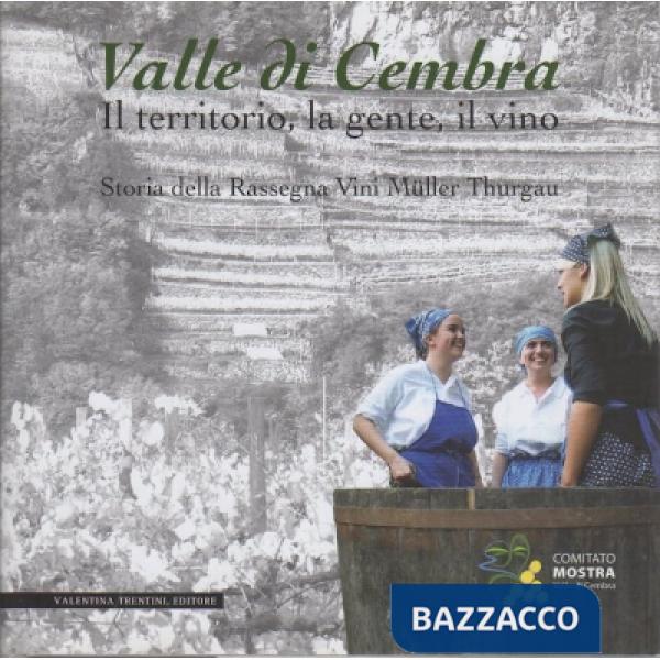Valle di Cembra. Il territorio, la gente, il vino. Storia della rassegna vini Müller Thurgau