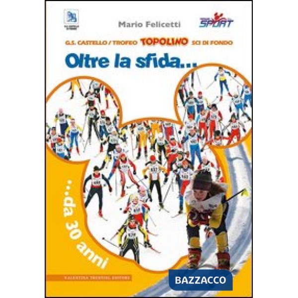 Trofeo Topolino sci di fondo. Oltre la sfida... da 30 anni. Ediz. illustrata