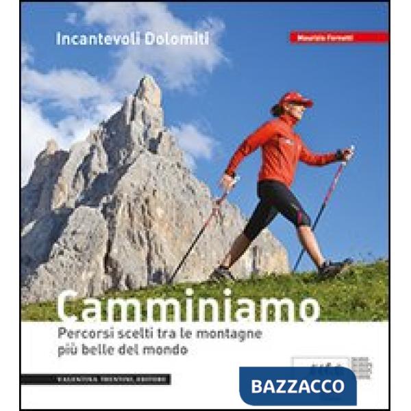 Incantevoli Dolomiti. Escursioni, nordic walking. Itinerari per tutti da percorrere in compagnia