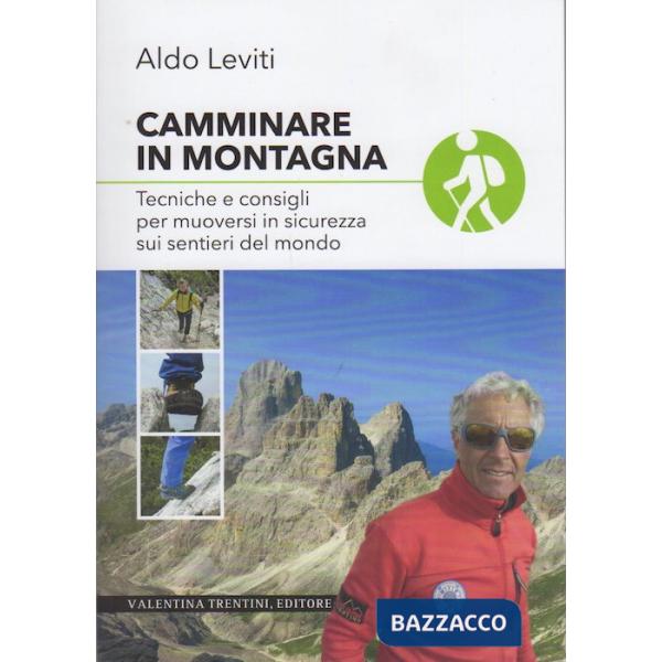 Camminare in montagna. Tecniche e consigli per muoversi in sicurezza sui sentieri del mondo