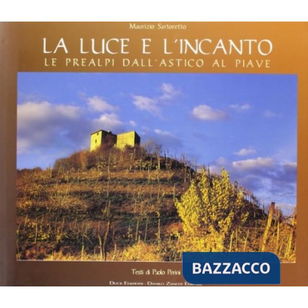 La luce e l'incanto. Le Prealpi dall'Astico al Piave