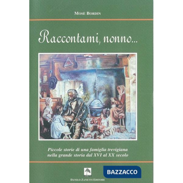 Raccontami, nonno... Piccole storie di una famiglia trevigiana nella grande storia dal XVI al XX secolo