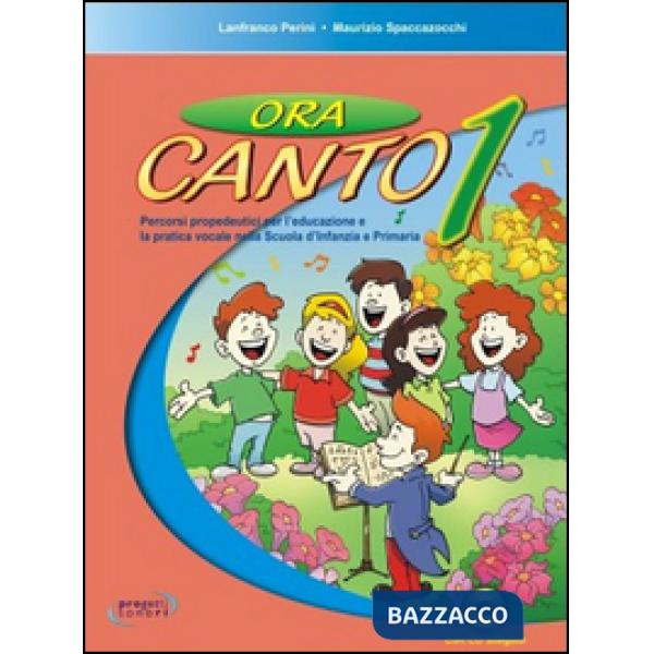 Ora canto. Percorsi propedeutici per l'educazione e la pratica vocale nella scuo