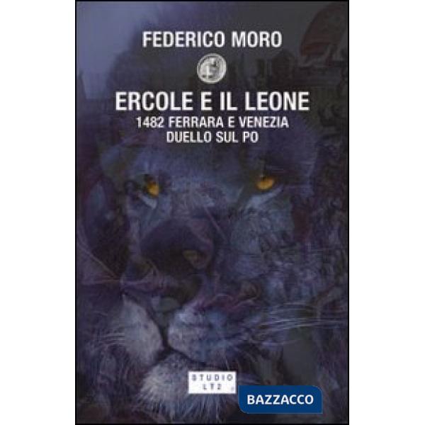 Ercole e il leone. 1482 Ferrara e Venezia duello sul Po