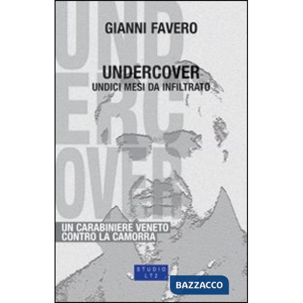 Undercover. 11 mesi da infiltrato, un carabiniere veneto contro la camorra
