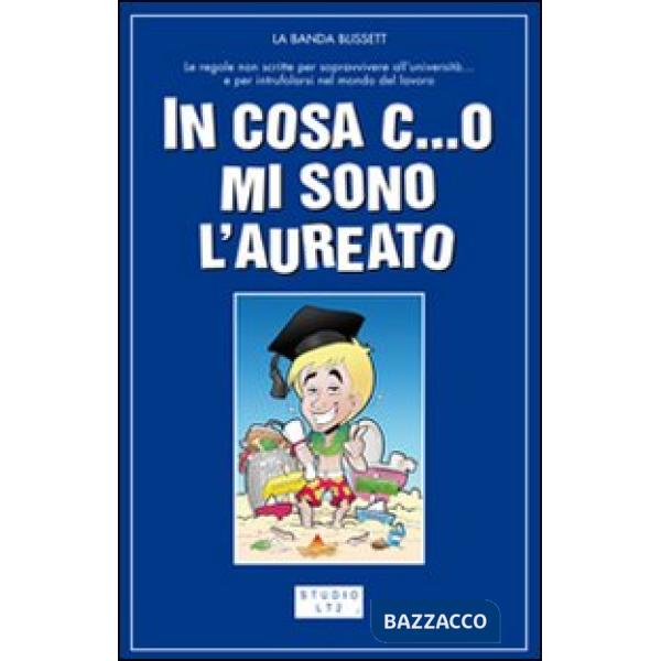 In cosa c...o mi sono laureato. Le regole non scritte per passare indenni attraverso l'università... e dopo riuscire a trovare a
