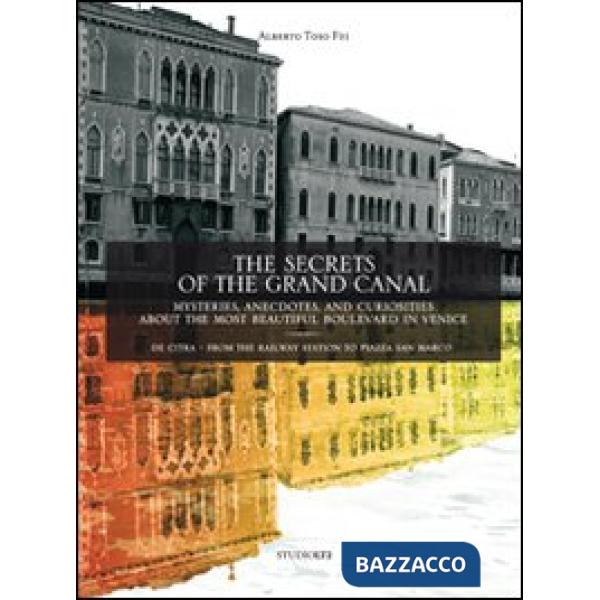 Secrets of the grand canal. Mysteries, anecdotes, and curiosities about the most beautiful boulevardin the world (The)