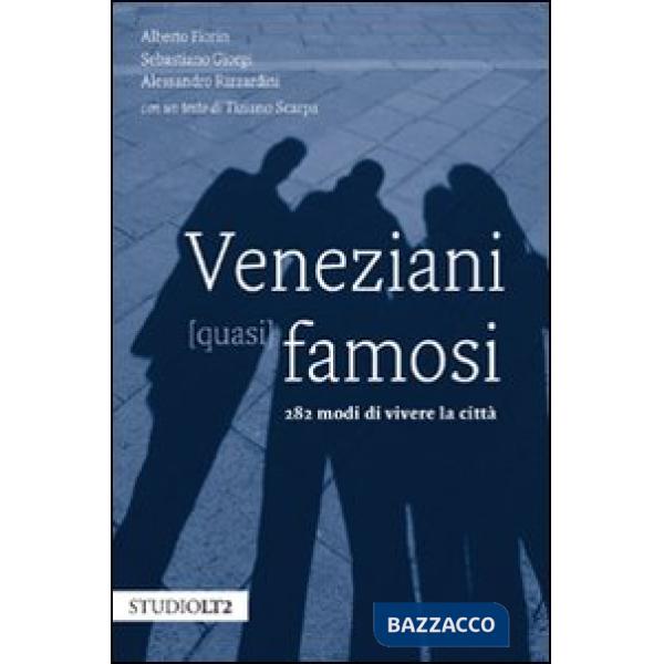 Veneziani (quasi) famosi. 282 modi di vivere la città