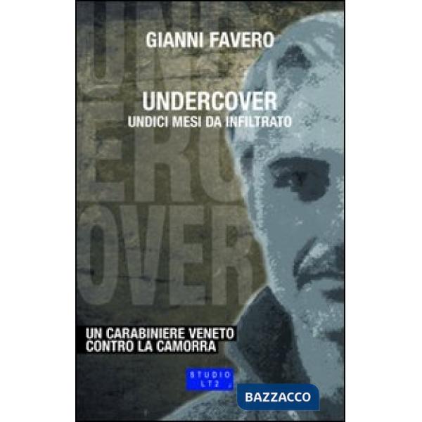 Undercover. Undici mesi da infiltrato. Un carabiniere veneto contro la camorra
