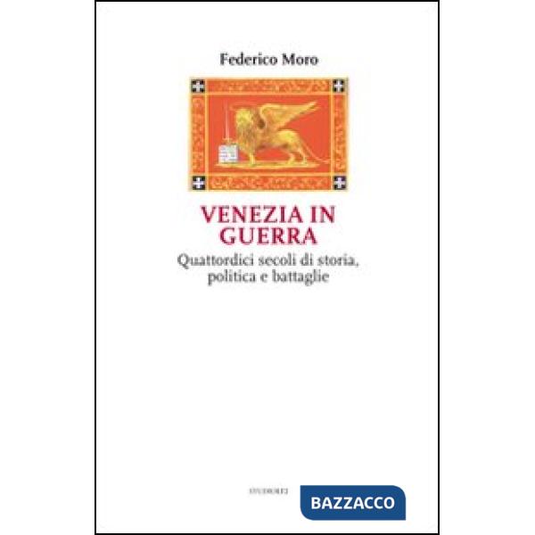 Venezia in guerra. Quattordici secoli di storia, politica e battaglie