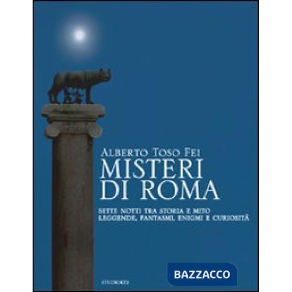 Misteri di Roma. Sette notti tra storia e mito. Leggende, fantasmi, enigmi e curiosità