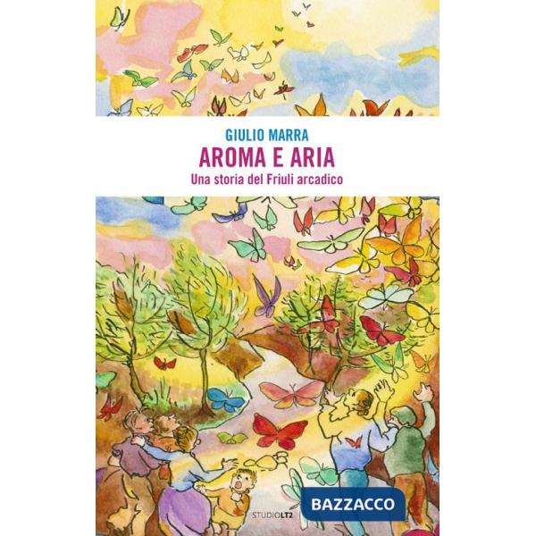 Aroma e aria. Una storia del Friuli arcadico