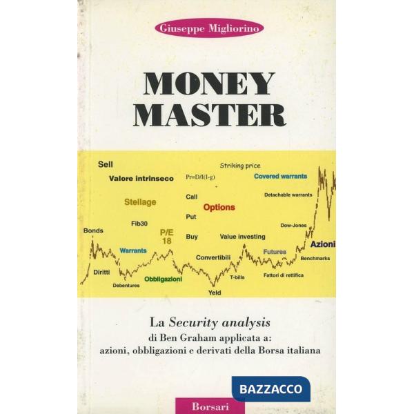 Money master. La security analysis di Ben Graham applicata a: azioni, obbligazio