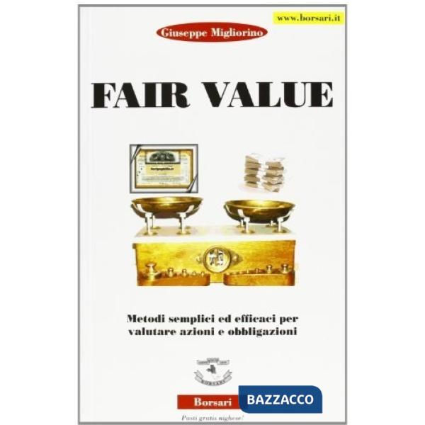 Fair value. Vol. 1: Metodi semplici ed efficaci per valutare azioni e obbligazio