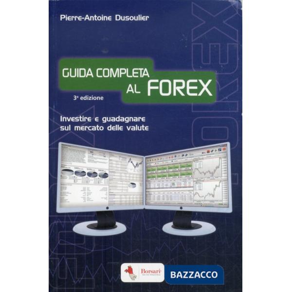 Guida completa al FOREX. Investire e guadagnare sul mercato delle valute