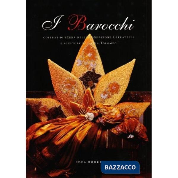 Barocchi. Costumi di scena della fondazione Cerratelli e sculture di Carla Tolomeo. Ediz. italiana e inglese (I)