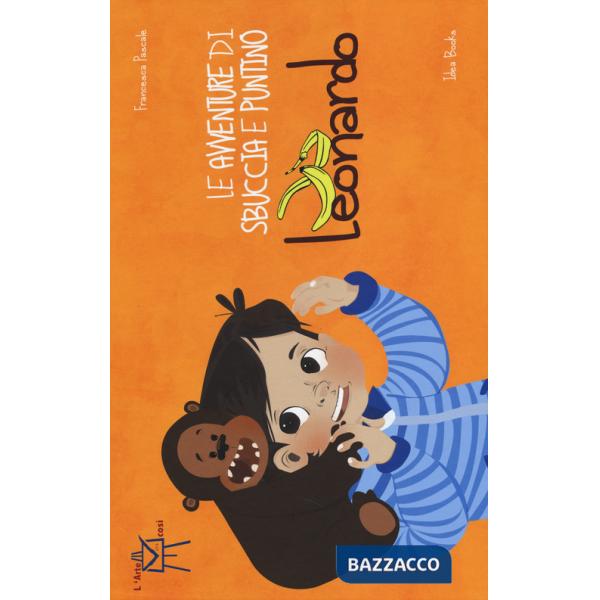 Avventure di Sbuccia e Puntino, Leonardo. Ediz. illustrata (Le)