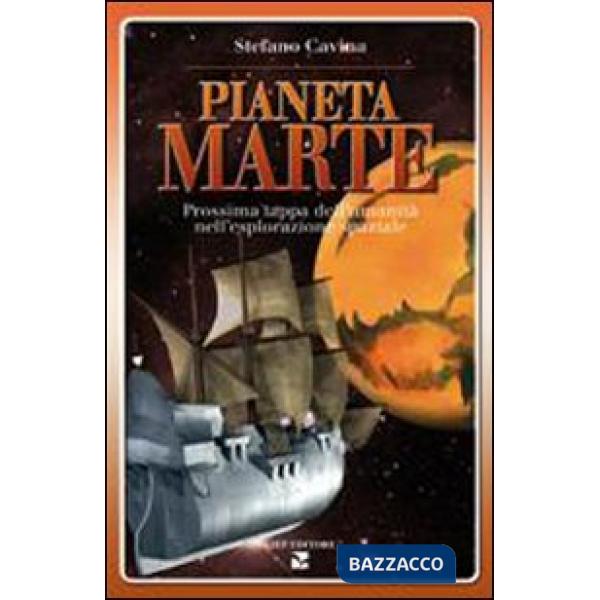 Pianeta Marte. Miti e realtà del futuro avamposto dell'umanità