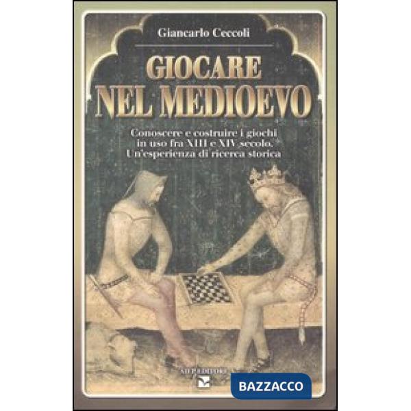Giocare nel Medioevo. Conoscere e costruire i giochi in uso fra XIII e XIV secolo. Un'esperienza di ricerca storica