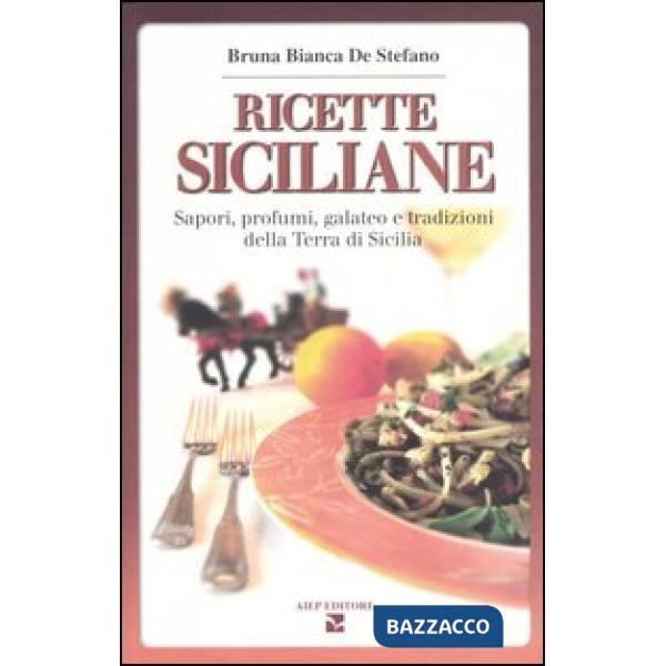 Ricette siciliane. Sapori, profumi, galateo e tradizioni della Terra di Sicilia
