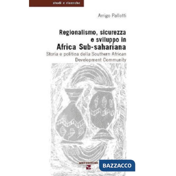 Regionalismo, sicurezza e sviluppo in Africa sub-sahariana. Storia e politica de