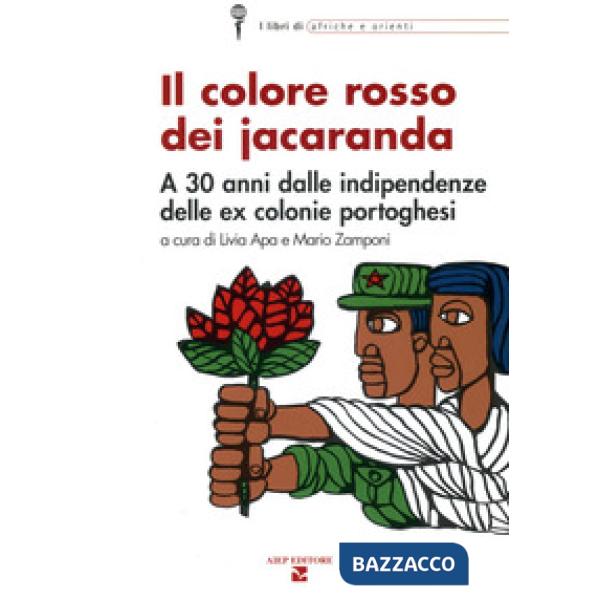 Colore rosso dei jacaranda. A 30 anni dalle indipendenze delle ex colonie portoghesi (Il)
