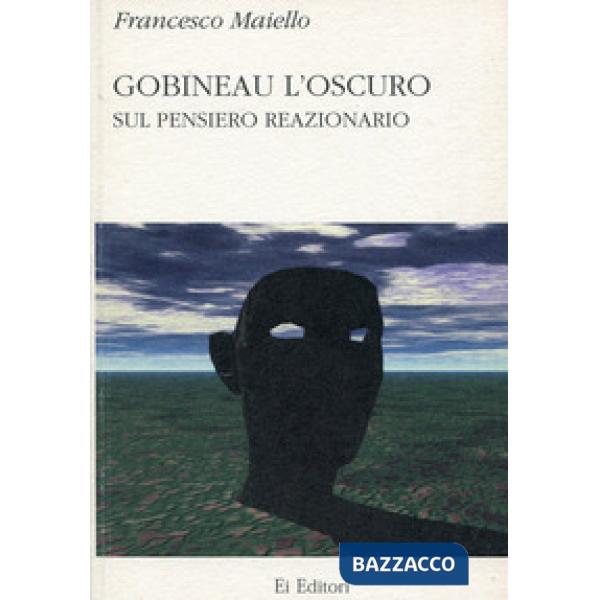 Gobineau l'oscuro. Sul pensiero reazionario