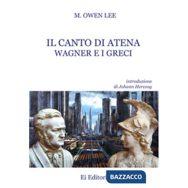Canto di Atena. Wagner e i greci (Il)