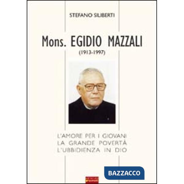 Mons. Egidio Mazzali (1913-1997). L'amore per i giovani, la grande povertà, l'ub