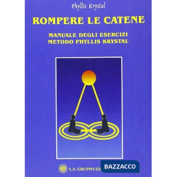 Rompere le catene. Manuale degli esercizi. Metodo Phyllis Krystal