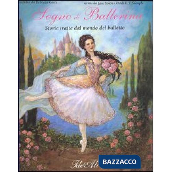 Sogno di ballerina. Storie tratte dal mondo del balletto. Ediz. illustrata